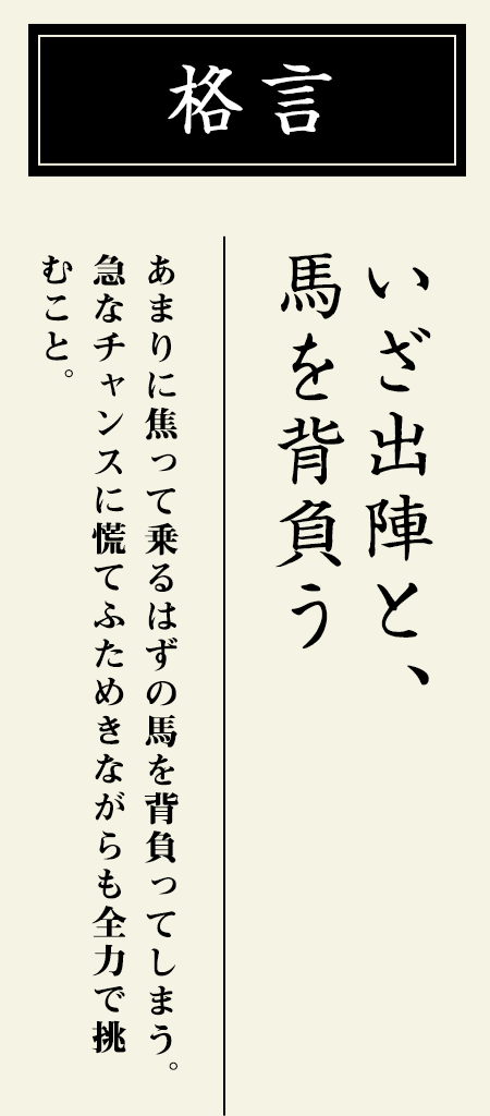 格言：【いざ出陣と、馬を背負う】